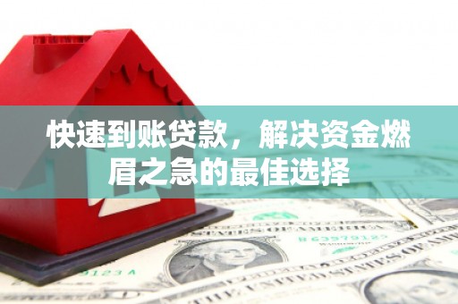 槐荫快速到账贷款，解决资金燃眉之急的最佳选择
