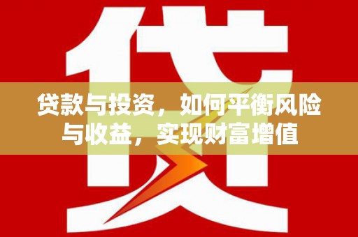 卧龙贷款与投资，如何平衡风险与收益，实现财富增值