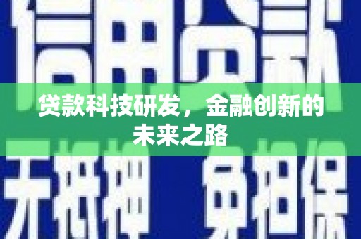 鹿泉贷款科技研发，金融创新的未来之路