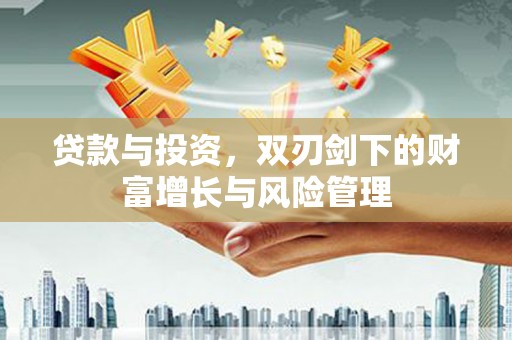 湖内贷款与投资，双刃剑下的财富增长与风险管理