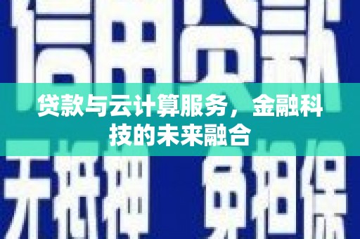 浦江贷款与云计算服务，金融科技的未来融合