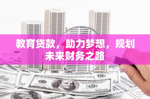 四平教育贷款，助力梦想，规划未来财务之路