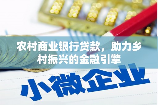 虞城农村商业银行贷款，助力乡村振兴的金融引擎
