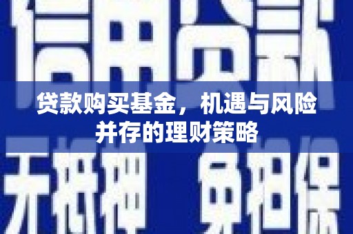 北仑贷款购买基金，机遇与风险并存的理财策略