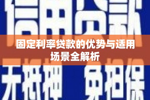 历城固定利率贷款的优势与适用场景全解析