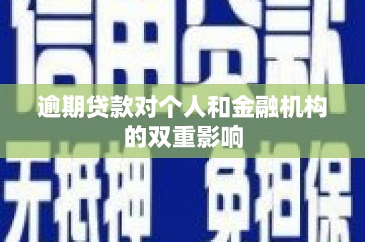 利辛逾期贷款对个人和金融机构的双重影响