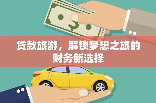乌丘贷款旅游，解锁梦想之旅的财务新选择