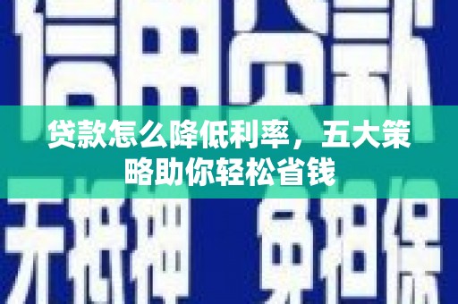馆陶贷款怎么降低利率，五大策略助你轻松省钱