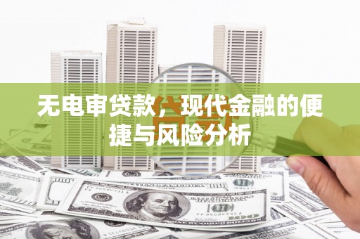 大余无电审贷款，现代金融的便捷与风险分析