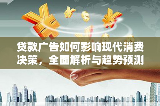 树林贷款广告如何影响现代消费决策，全面解析与趋势预测