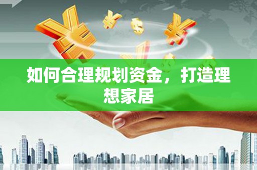 永靖如何合理规划资金，打造理想家居