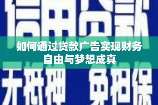 焦作如何通过贷款广告实现财务自由与梦想成真