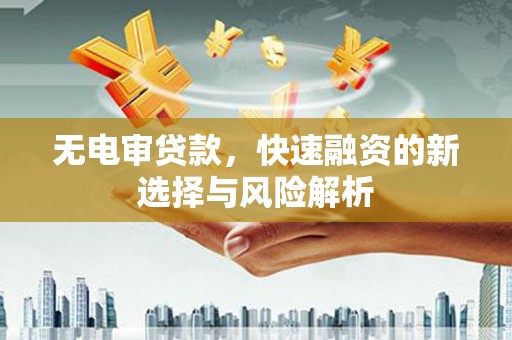 通霄无电审贷款，快速融资的新选择与风险解析