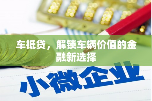 西固车抵贷，解锁车辆价值的金融新选择