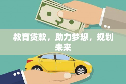 柳河教育贷款，助力梦想，规划未来
