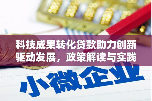行唐科技成果转化贷款助力创新驱动发展，政策解读与实践探索