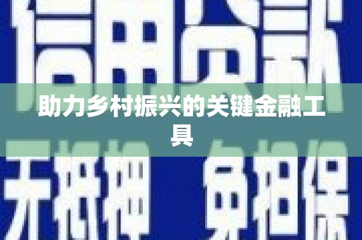 呼伦贝尔助力乡村振兴的关键金融工具