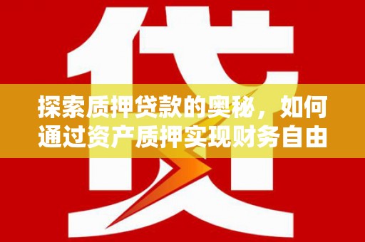 美浓探索质押贷款的奥秘，如何通过资产质押实现财务自由