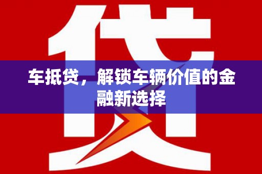 稻城车抵贷，解锁车辆价值的金融新选择