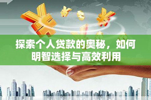 永靖探索个人贷款的奥秘，如何明智选择与高效利用