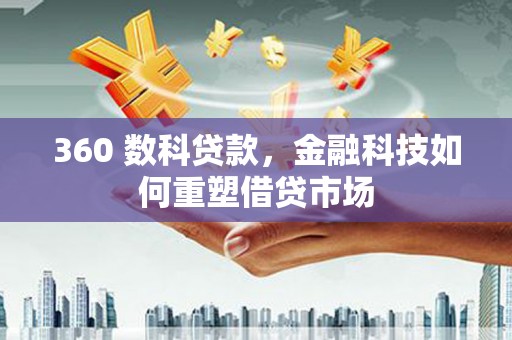 荥阳360 数科贷款，金融科技如何重塑借贷市场
