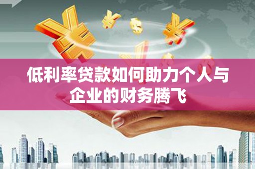 嘉定低利率贷款如何助力个人与企业的财务腾飞