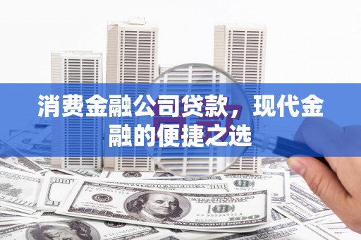 平桂消费金融公司贷款，现代金融的便捷之选
