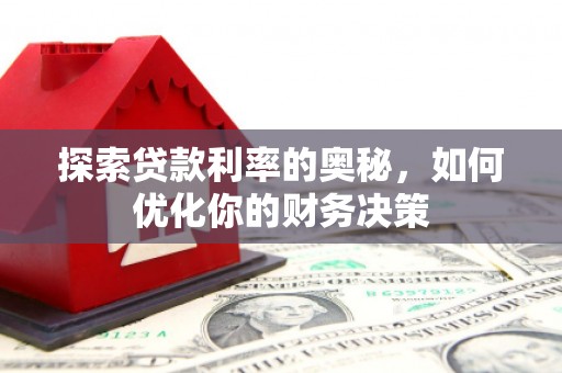 潜江探索贷款利率的奥秘，如何优化你的财务决策