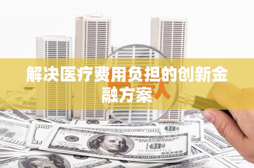西夏解决医疗费用负担的创新金融方案